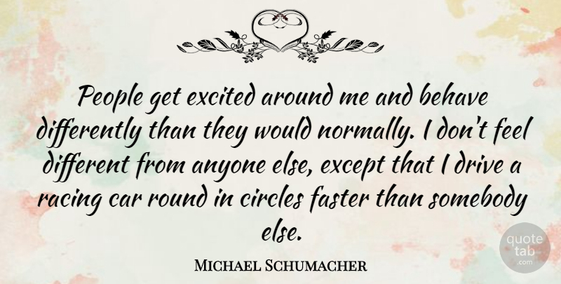 Michael Schumacher Quote About Circles, Car, People: People Get Excited Around Me...
