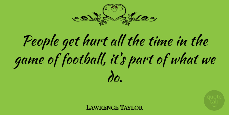 Lawrence Taylor Quote About Football, Hurt, Games: People Get Hurt All The...