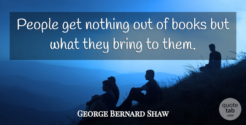 George Bernard Shaw Quote About Book, People: People Get Nothing Out Of...