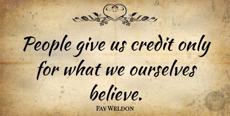 Fay Weldon Quote About People: People Give Us Credit Only...
