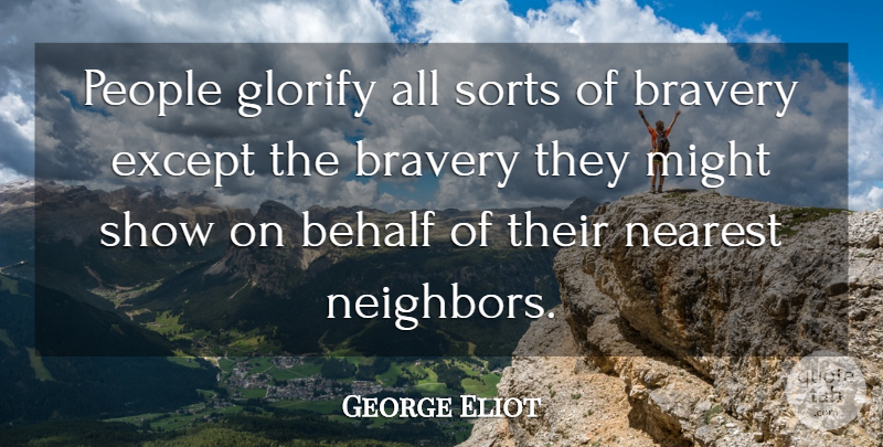 George Eliot Quote About People, Bravery, Might: People Glorify All Sorts Of...