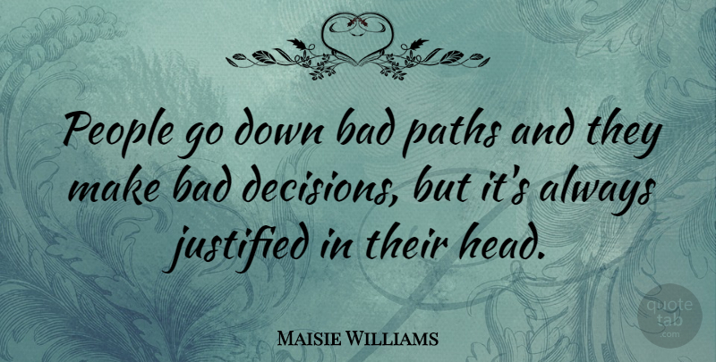Maisie Williams Quote About People, Decision, Path: People Go Down Bad Paths...