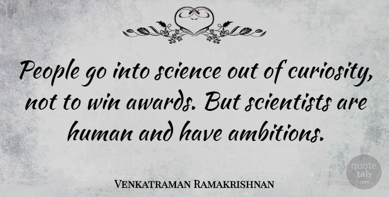 Venkatraman Ramakrishnan Quote About Human, People, Science, Scientists, Win: People Go Into Science Out...