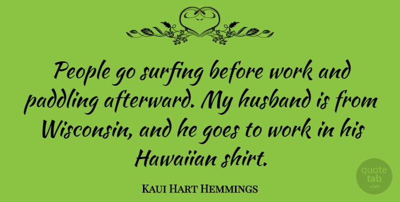 Kaui Hart Hemmings Quote About Goes, Paddling, People, Work: People Go Surfing Before Work...