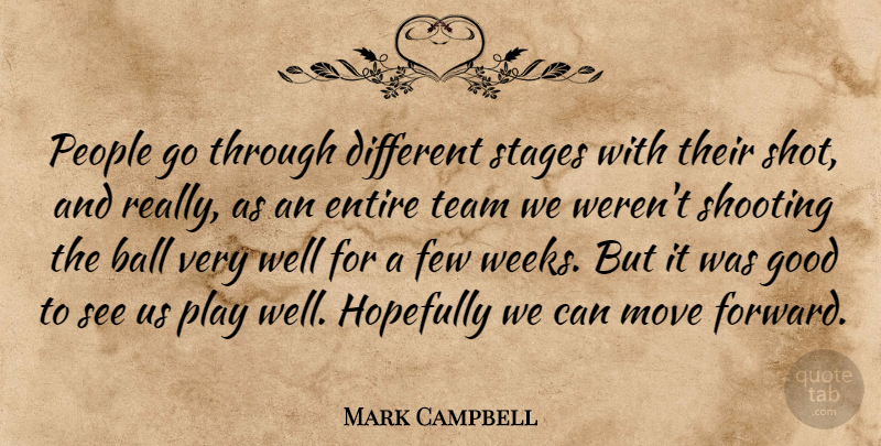 Mark Campbell Quote About Ball, Entire, Few, Good, Hopefully: People Go Through Different Stages...