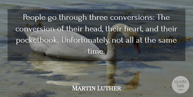 Martin Luther Quote About Heart, People, Three: People Go Through Three Conversions...