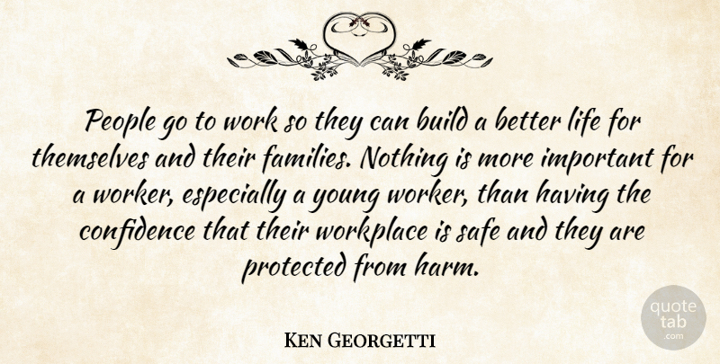 Ken Georgetti Quote About Build, Confidence, Life, People, Protected: People Go To Work So...