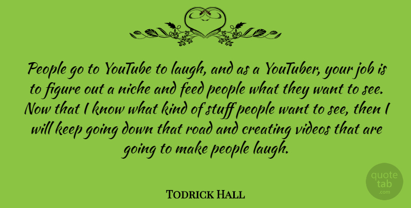 Todrick Hall Quote About Feed, Figure, Job, Niche, People: People Go To Youtube To...