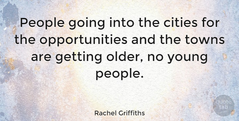 Rachel Griffiths Quote About Opportunity, Cities, People: People Going Into The Cities...