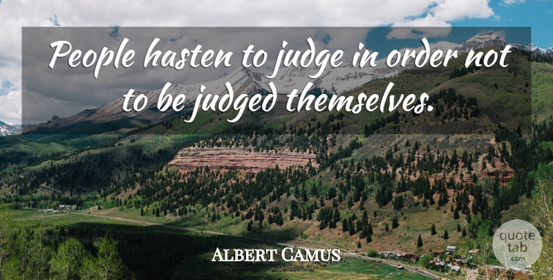 Albert Camus Quote About Life, Order, Judging: People Hasten To Judge In...