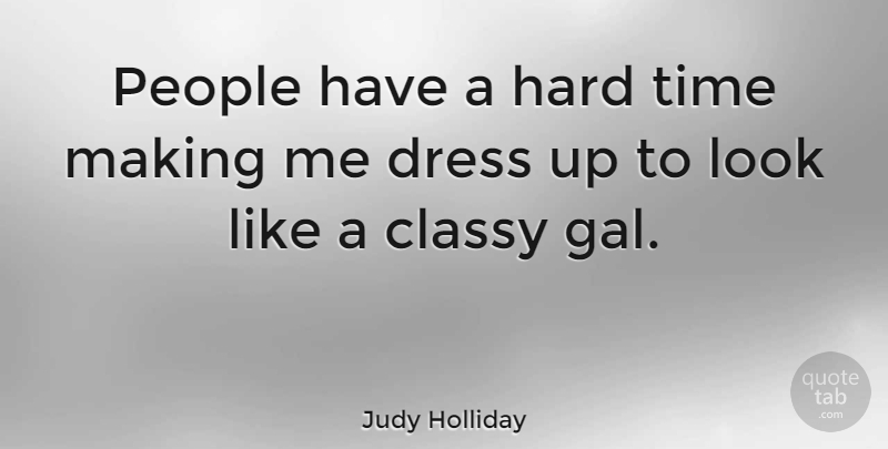 Judy Holliday Quote About Hard Times, People, Dresses: People Have A Hard Time...