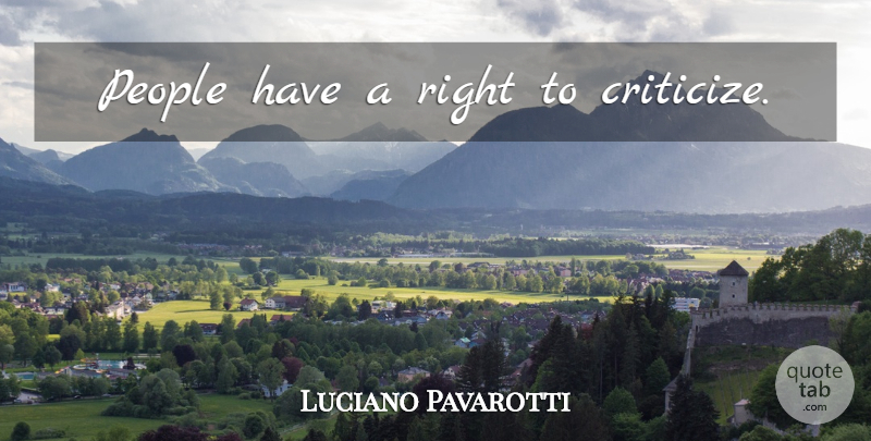 Luciano Pavarotti Quote About People, Criticize: People Have A Right To...