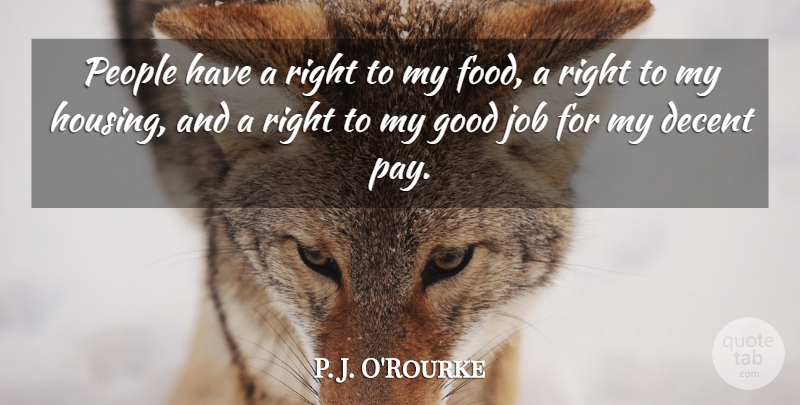 P. J. O'Rourke Quote About Jobs, People, Pay: People Have A Right To...