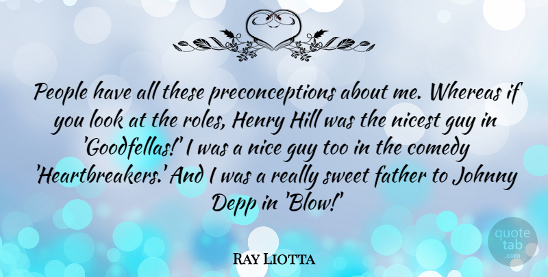 Ray Liotta Quote About Depp, Guy, Henry, Hill, Johnny: People Have All These Preconceptions...