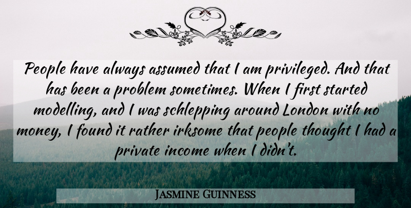 Jasmine Guinness Quote About Assumed, Found, Income, Money, People: People Have Always Assumed That...