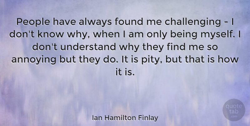 Ian Hamilton Finlay Quote About People, Challenges, Annoying: People Have Always Found Me...