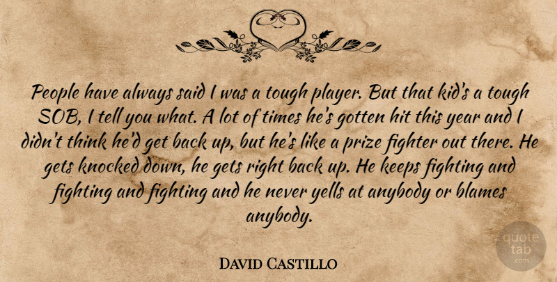 David Castillo Quote About Anybody, Blames, Fighter, Fighting, Gets: People Have Always Said I...