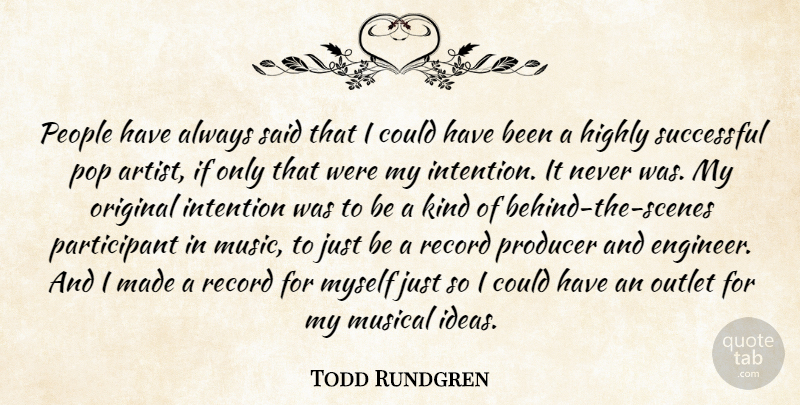 Todd Rundgren Quote About Highly, Intention, Music, Musical, Original: People Have Always Said That...