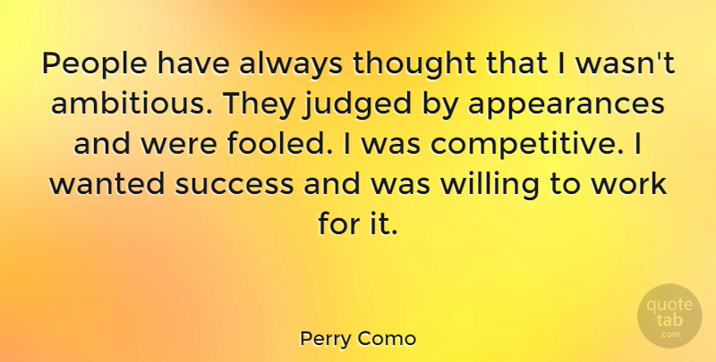 Perry Como Quote About People, Ambitious, Appearance: People Have Always Thought That...