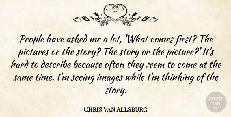 Chris Van Allsburg Quote About Asked, Describe, Hard, Images, People: People Have Asked Me A...