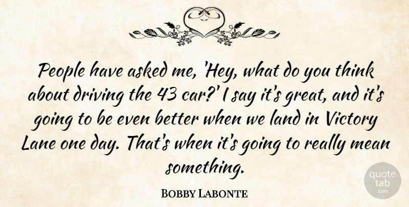Bobby Labonte Quote About Asked, Driving, Land, Lane, Mean: People Have Asked Me Hey...