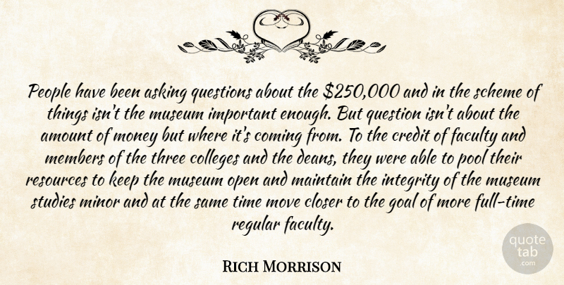 Rich Morrison Quote About Amount, Asking, Closer, Colleges, Coming: People Have Been Asking Questions...