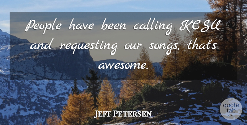 Jeff Petersen Quote About Calling, People: People Have Been Calling Kcsu...