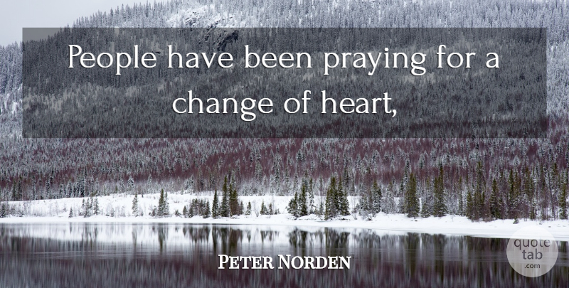 Peter Norden Quote About Change, People, Praying: People Have Been Praying For...