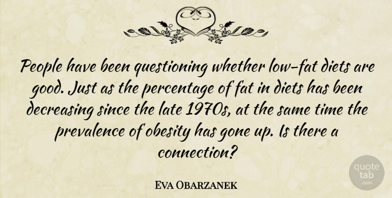 Eva Obarzanek Quote About Diets, Fat, Gone, Late, Obesity: People Have Been Questioning Whether...
