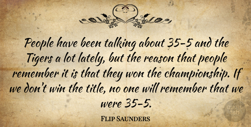 Flip Saunders Quote About People, Reason, Remember, Talking, Tigers: People Have Been Talking About...