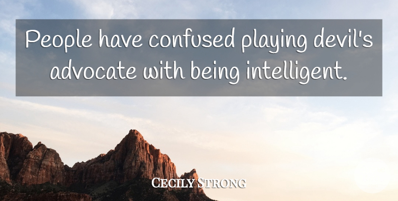 Cecily Strong Quote About Confused, Intelligent, People: People Have Confused Playing Devils...