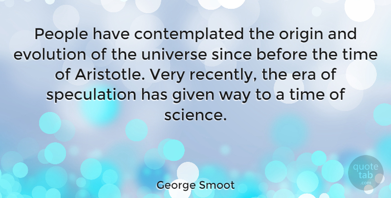 George Smoot Quote About Era, Evolution, Given, Origin, People: People Have Contemplated The Origin...