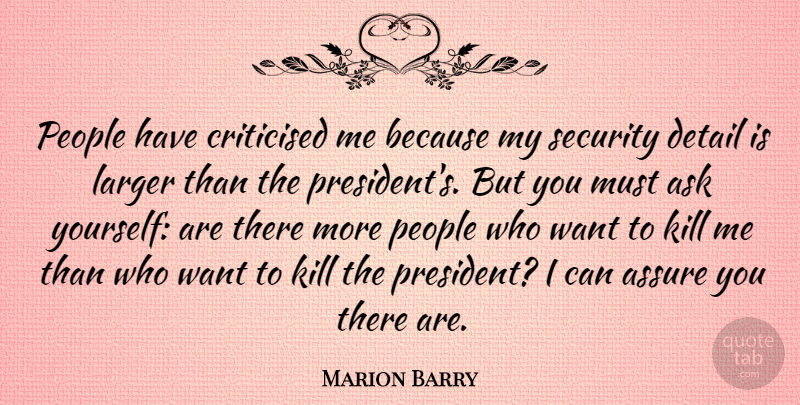 Marion Barry Quote About Ask, Assure, Larger, People: People Have Criticised Me Because...