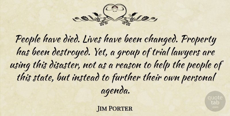Jim Porter Quote About Further, Group, Help, Instead, Lawyers: People Have Died Lives Have...