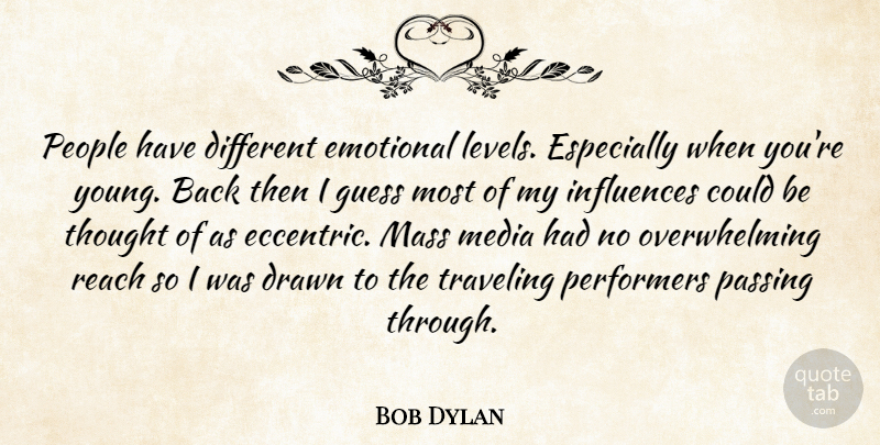 Bob Dylan Quote About Emotional, Media, People: People Have Different Emotional Levels...
