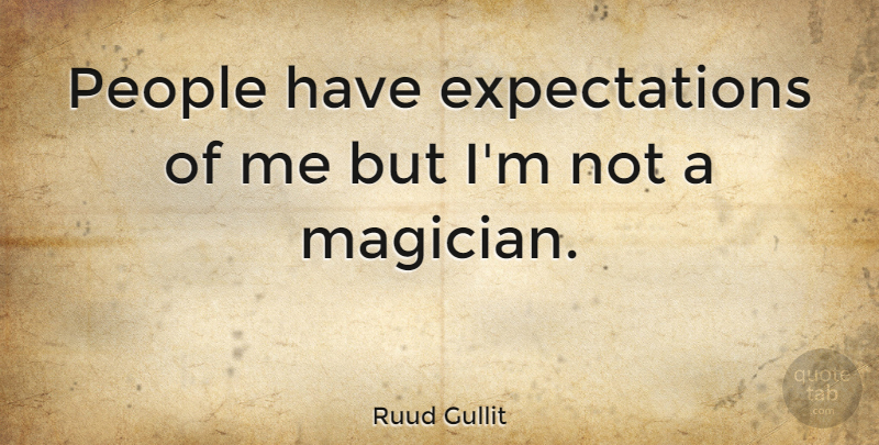 Ruud Gullit Quote About People, Expectations, Magician: People Have Expectations Of Me...