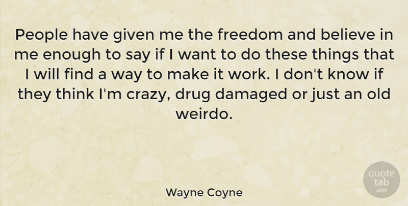 Wayne Coyne Quote About American Musician, Believe, Damaged, Freedom, Given: People Have Given Me The...