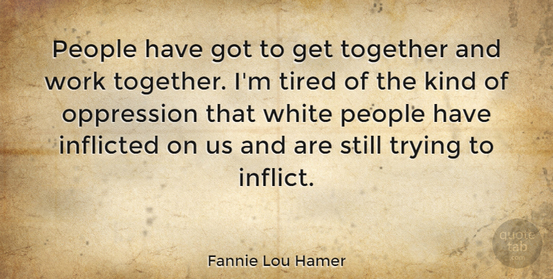Fannie Lou Hamer Quote About Tired, White, People: People Have Got To Get...