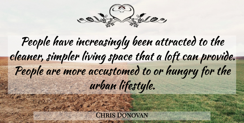 Chris Donovan Quote About Accustomed, Attracted, Hungry, Living, Loft: People Have Increasingly Been Attracted...