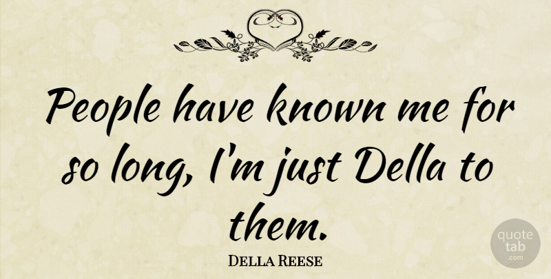 Della Reese Quote About Long, People, Known: People Have Known Me For...
