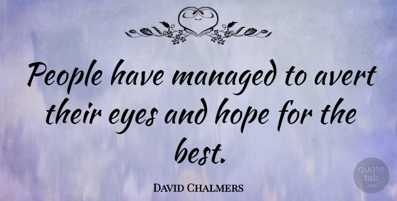 David Chalmers Quote About Eye, People, Hoping For The Best: People Have Managed To Avert...