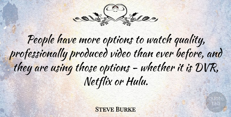 Steve Burke Quote About Netflix, People, Produced, Using, Watch: People Have More Options To...