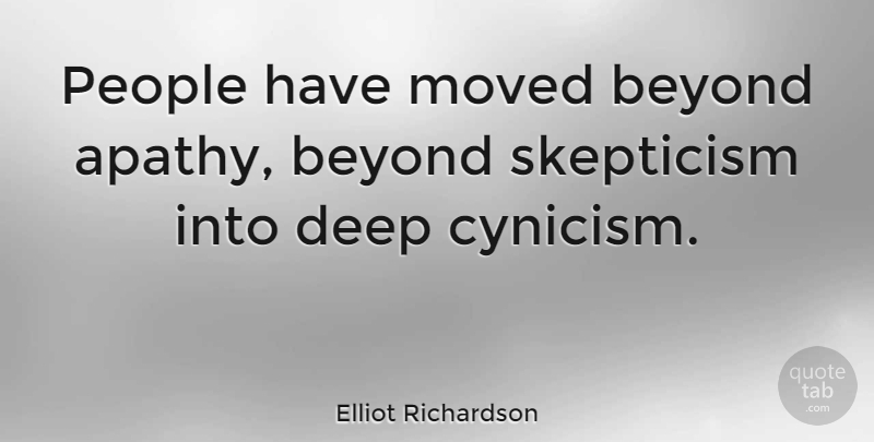 Elliot Richardson Quote About Moved, People, Skepticism: People Have Moved Beyond Apathy...