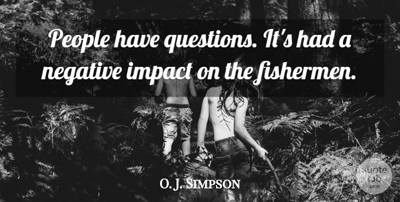 O. J. Simpson Quote About Impact, Negative, People: People Have Questions Its Had...