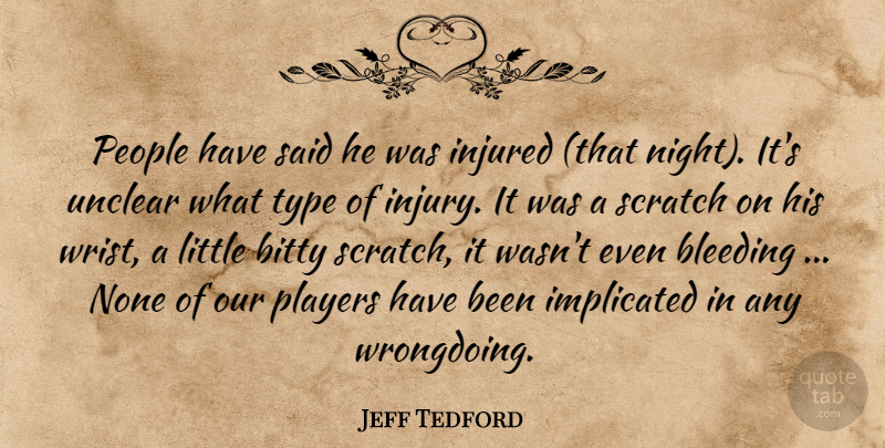 Jeff Tedford Quote About Bleeding, Injured, Night, None, People: People Have Said He Was...