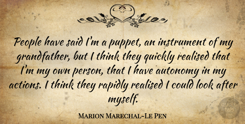 Marion Marechal-Le Pen Quote About Instrument, People, Quickly, Rapidly, Realised: People Have Said Im A...