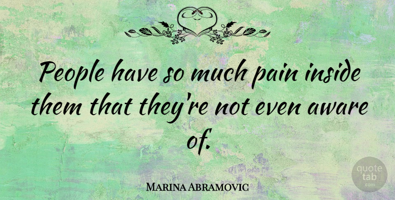 Marina Abramovic Quote About People: People Have So Much Pain...