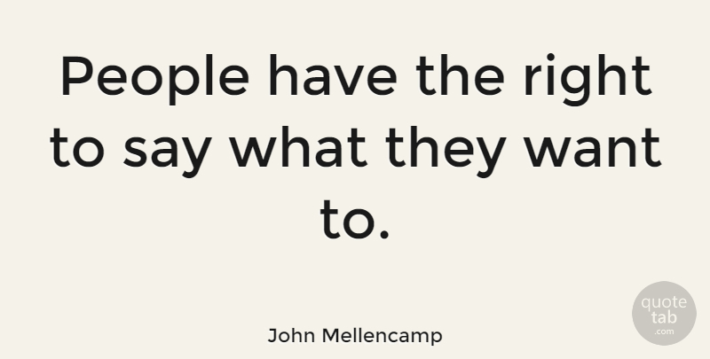 John Mellencamp Quote About People, Want: People Have The Right To...