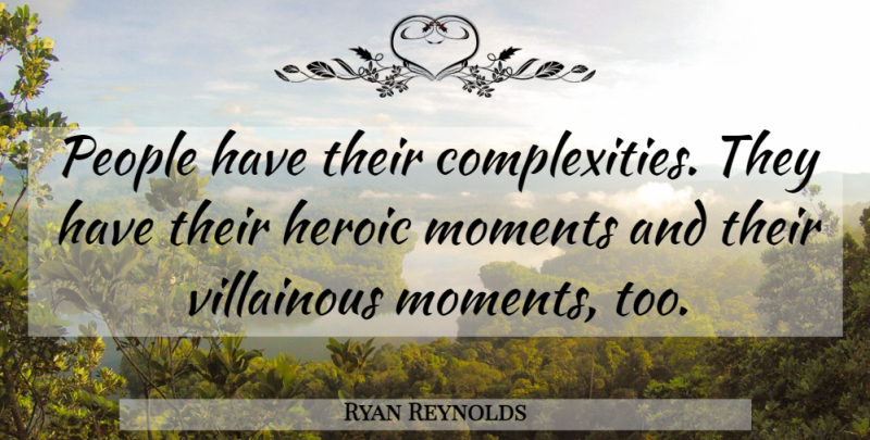 Ryan Reynolds Quote About People, Heroic, Moments: People Have Their Complexities They...