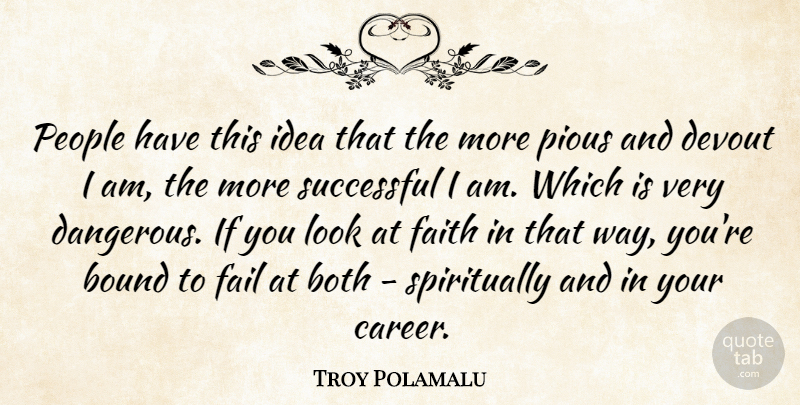 Troy Polamalu Quote About Both, Bound, Devout, Fail, Faith: People Have This Idea That...